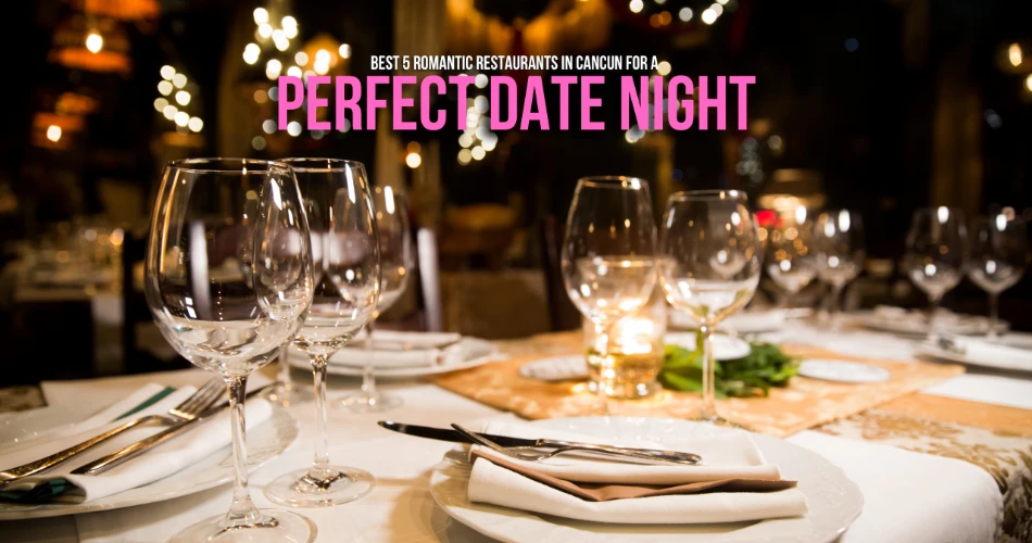 Best 5 Romantic Restaurants in Cancun for a Perfect Date Night