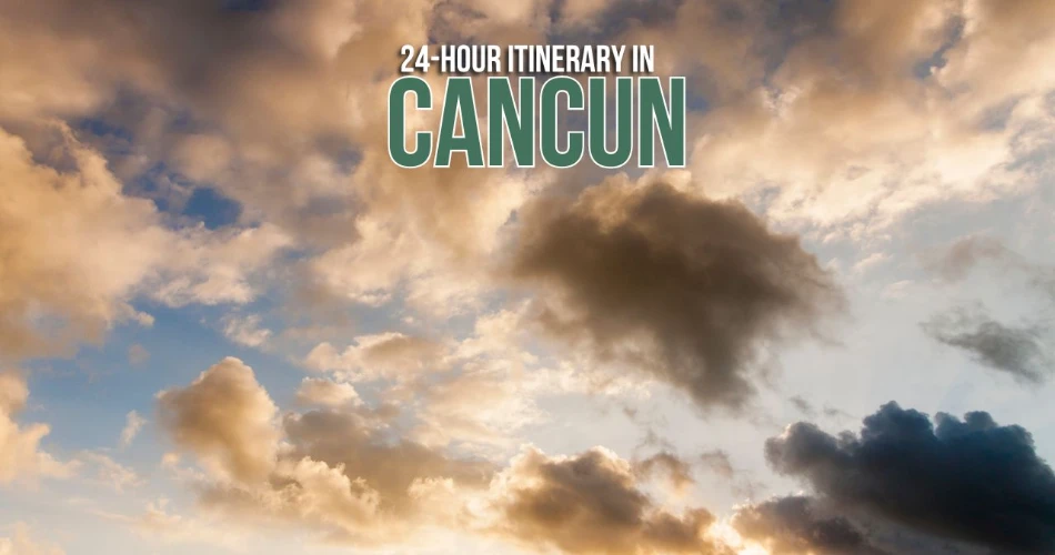 24-Hour Itinerary in Cancun